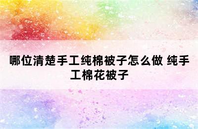 哪位清楚手工纯棉被子怎么做 纯手工棉花被子